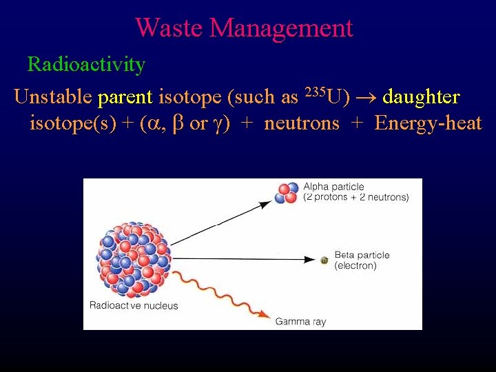 Waste Management Radioactivity Unstable parent isotope (such as 235 U) daughter isotope(s) + (a,