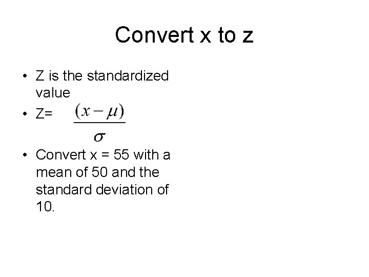 Convert x to z • Z is the standardized value • Z= • Convert