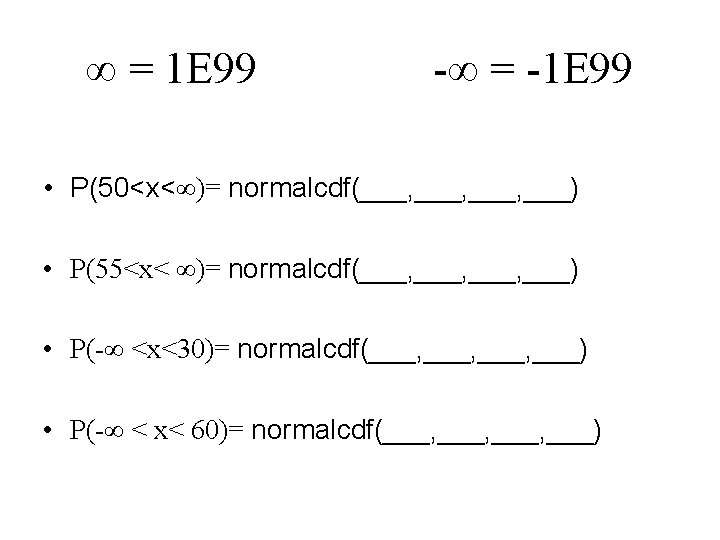 ∞ = 1 E 99 -∞ = -1 E 99 • P(50<x<∞)= normalcdf(___, ___)