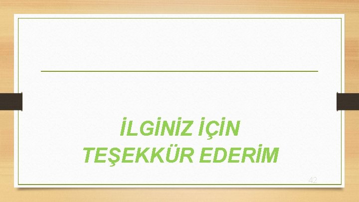 İLGİNİZ İÇİN TEŞEKKÜR EDERİM 42 