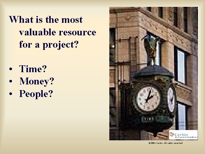 What is the most valuable resource for a project? • Time? • Money? •