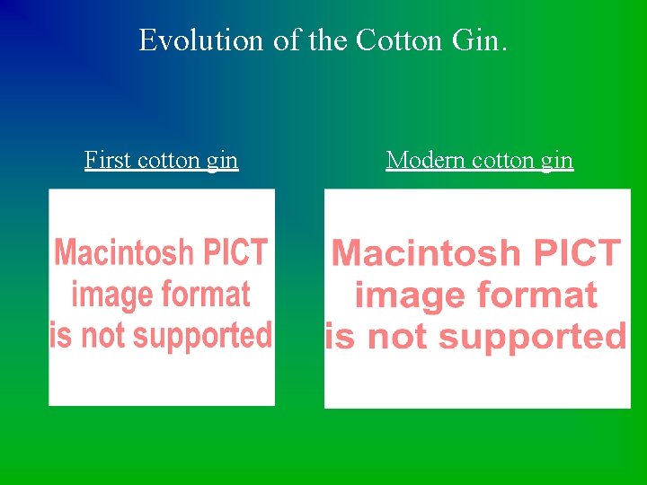 Evolution of the Cotton Gin. First cotton gin Modern cotton gin 