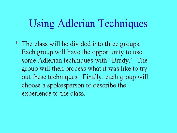 Using Adlerian Techniques * The class will be divided into three groups. Each group
