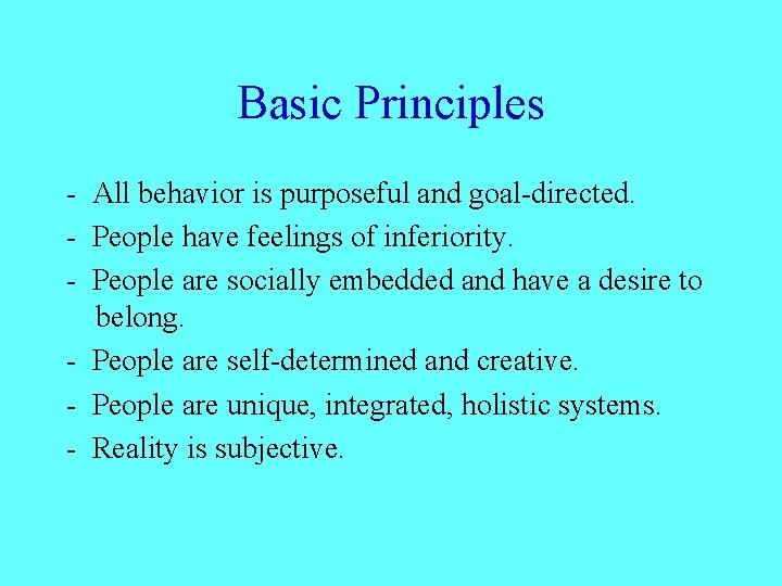 Basic Principles - All behavior is purposeful and goal-directed. - People have feelings of