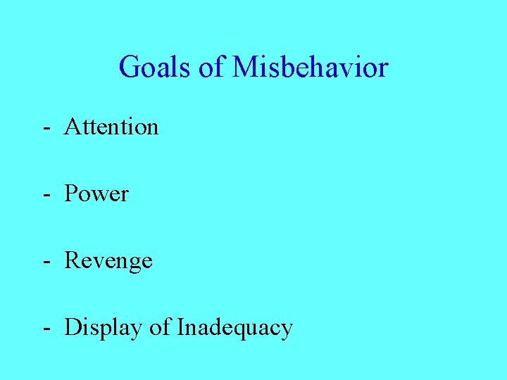 Goals of Misbehavior - Attention - Power - Revenge - Display of Inadequacy 