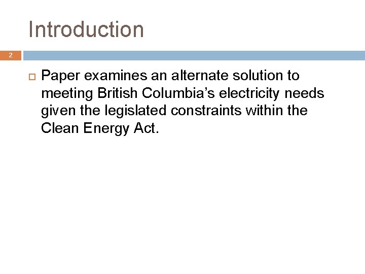 Introduction 2 Paper examines an alternate solution to meeting British Columbia’s electricity needs given