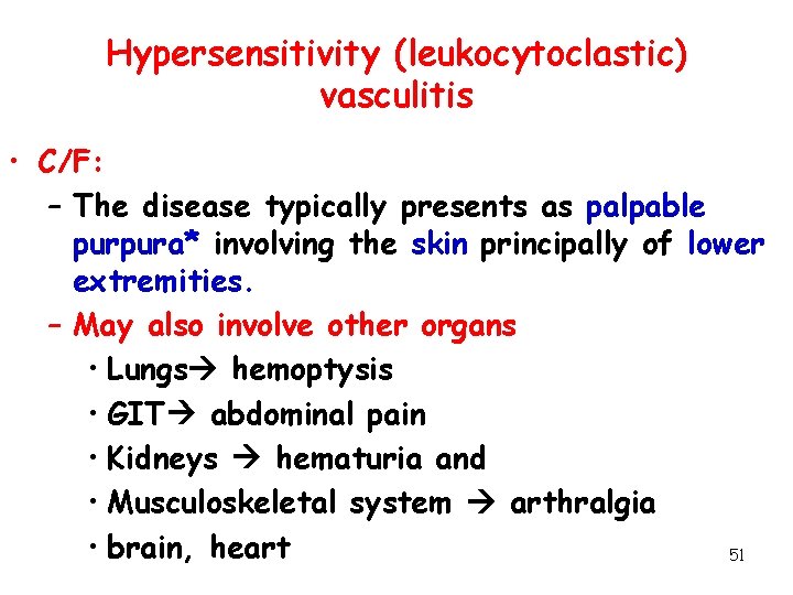 Hypersensitivity (leukocytoclastic) vasculitis • C/F: – The disease typically presents as palpable purpura* involving
