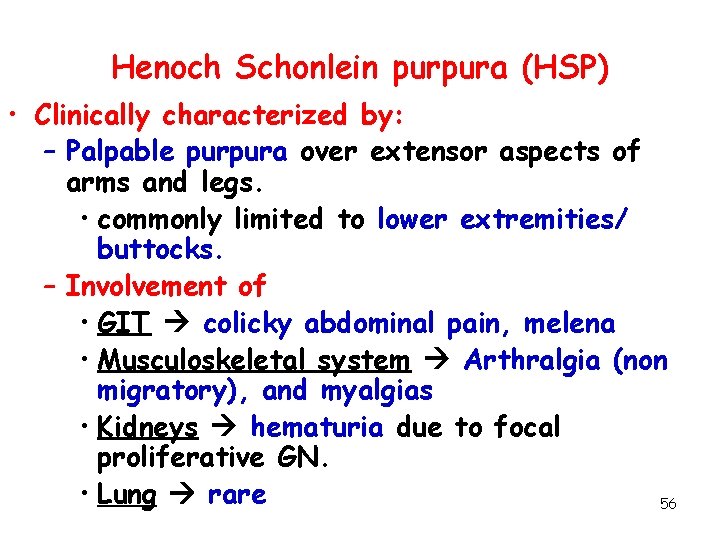 Henoch Schonlein purpura (HSP) • Clinically characterized by: – Palpable purpura over extensor aspects