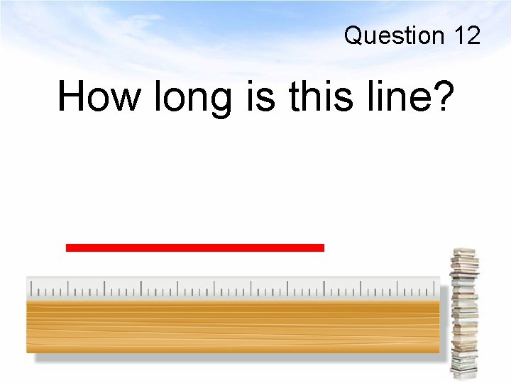 Question 12 How long is this line? 