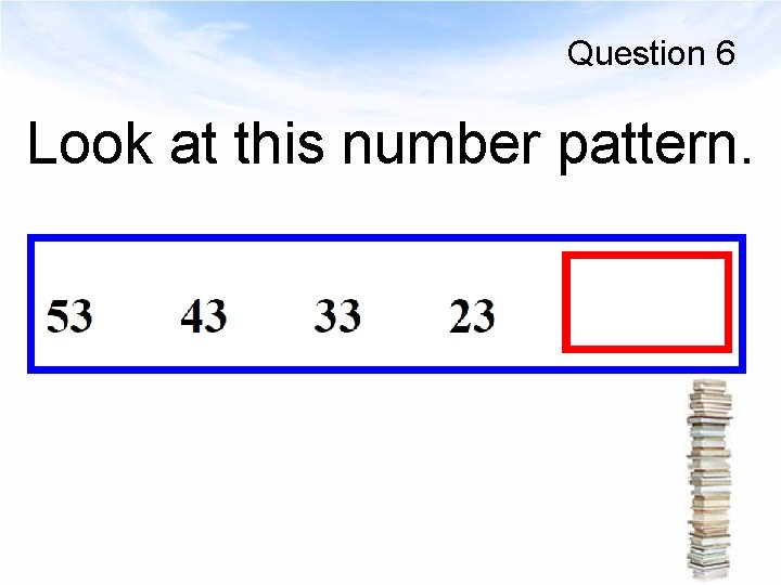 Question 6 Look at this number pattern. 