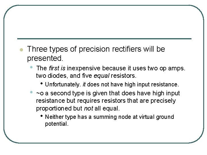 l Three types of precision rectifiers will be presented. • • The first is