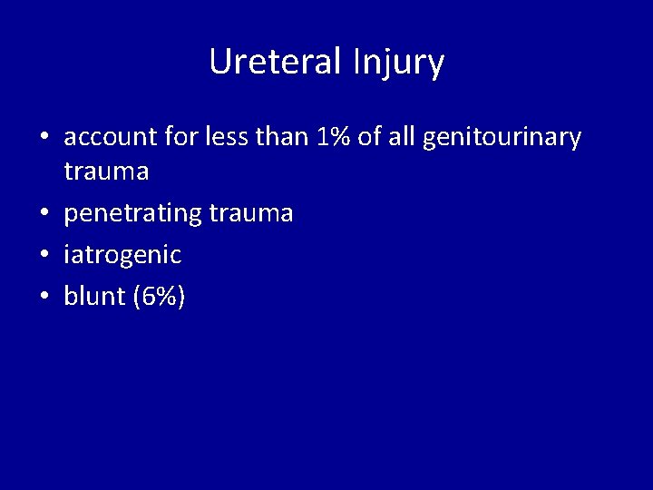 Ureteral Injury • account for less than 1% of all genitourinary trauma • penetrating