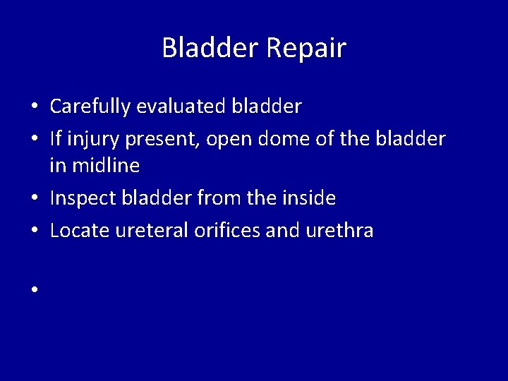 Bladder Repair • Carefully evaluated bladder • If injury present, open dome of the