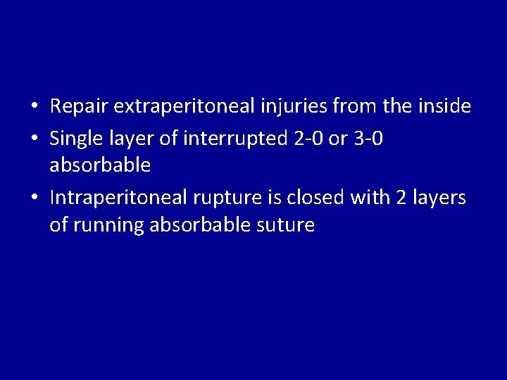  • Repair extraperitoneal injuries from the inside • Single layer of interrupted 2