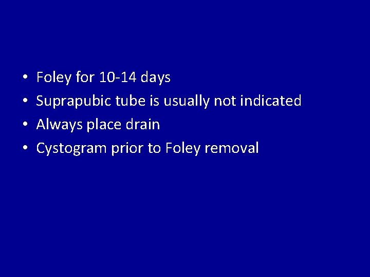  • • Foley for 10 -14 days Suprapubic tube is usually not indicated