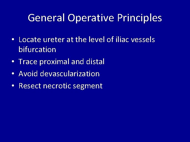 General Operative Principles • Locate ureter at the level of iliac vessels bifurcation •