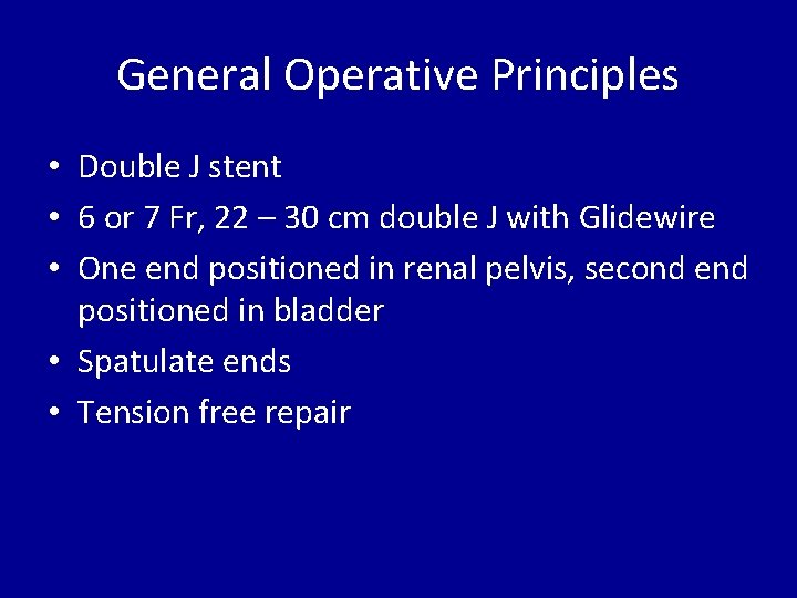 General Operative Principles • Double J stent • 6 or 7 Fr, 22 –
