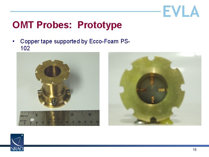 OMT Probes: Prototype EVLA • Copper tape supported by Ecco-Foam PS 102 18 