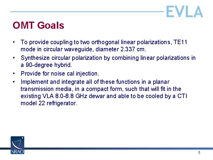 OMT Goals EVLA • To provide coupling to two orthogonal linear polarizations, TE 11