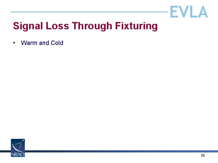Signal Loss Through Fixturing EVLA • Warm and Cold 66 