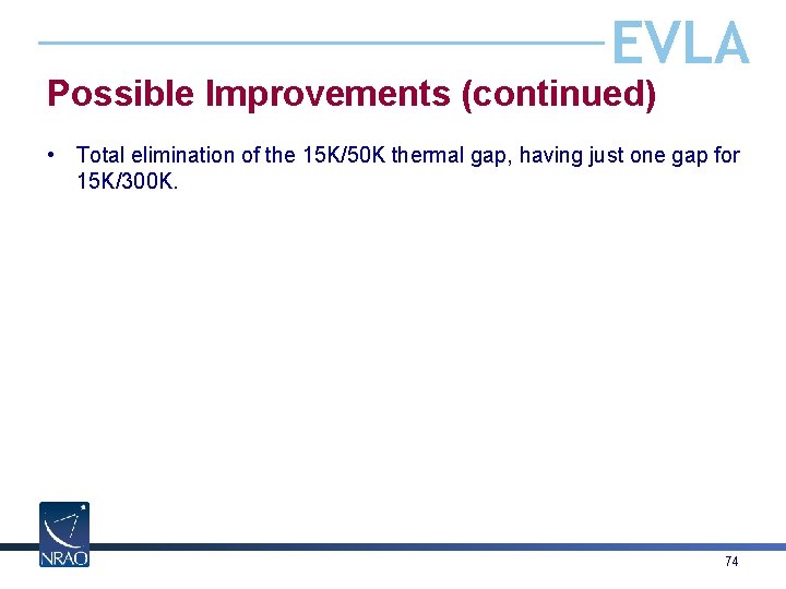 EVLA Possible Improvements (continued) • Total elimination of the 15 K/50 K thermal gap,