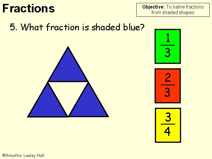 Fractions Objective: To name fractions from shaded shapes 5. What fraction is shaded blue?