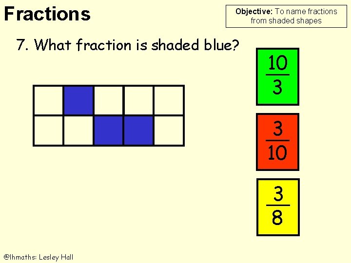 Fractions Objective: To name fractions from shaded shapes 7. What fraction is shaded blue?