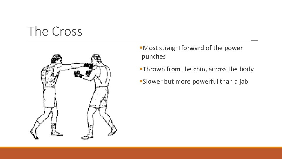 The Cross Most straightforward of the power punches Thrown from the chin, across the