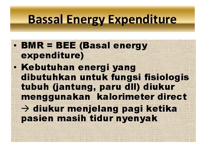 Bassal Energy Expenditure • BMR = BEE (Basal energy expenditure) • Kebutuhan energi yang