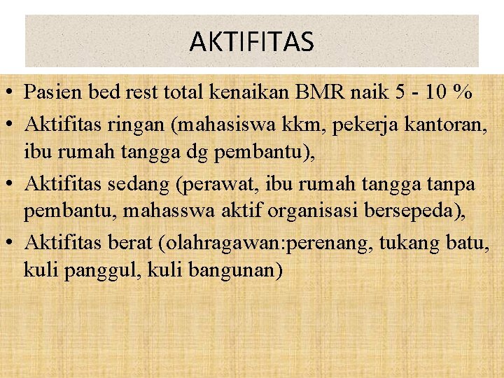 AKTIFITAS • Pasien bed rest total kenaikan BMR naik 5 - 10 % •