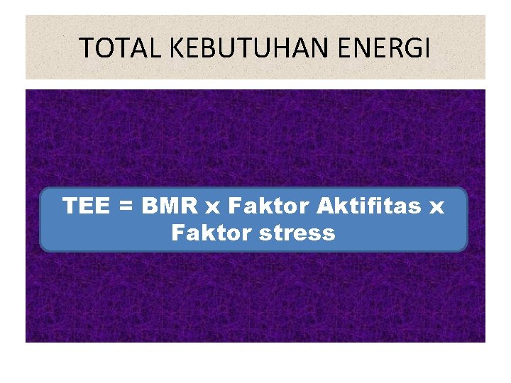 TOTAL KEBUTUHAN ENERGI TEE = BMR x Faktor Aktifitas x Faktor stress 