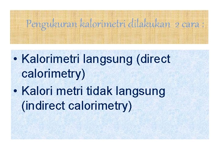 Pengukuran kalorimetri dilakukan 2 cara : • Kalorimetri langsung (direct calorimetry) • Kalori metri