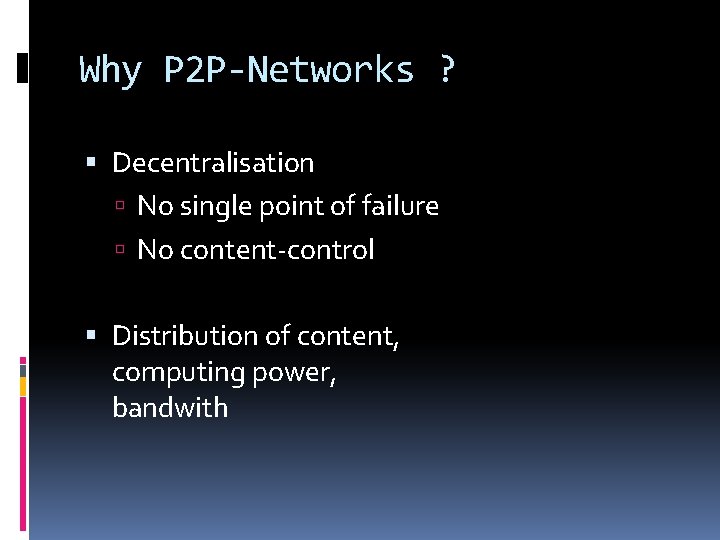 Why P 2 P-Networks ? Decentralisation No single point of failure No content-control Distribution
