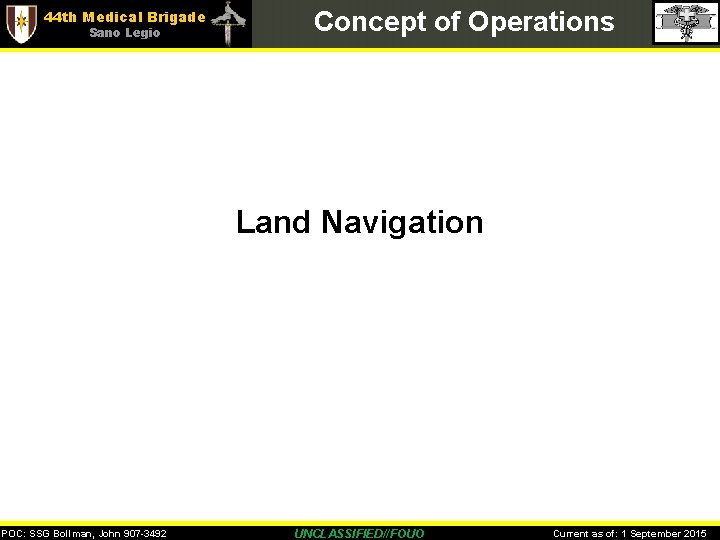 44 th Medical Brigade Sano Legio Concept of Operations Land Navigation POC: SSG Bollman,