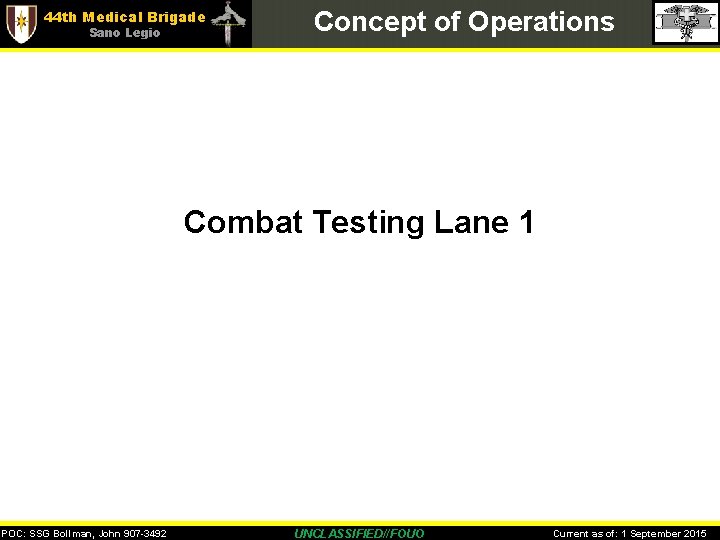 44 th Medical Brigade Sano Legio Concept of Operations Combat Testing Lane 1 POC: