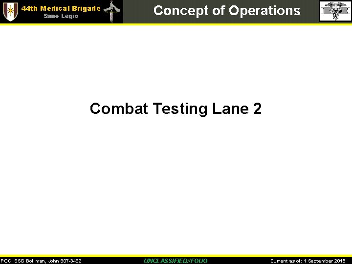 44 th Medical Brigade Sano Legio Concept of Operations Combat Testing Lane 2 POC: