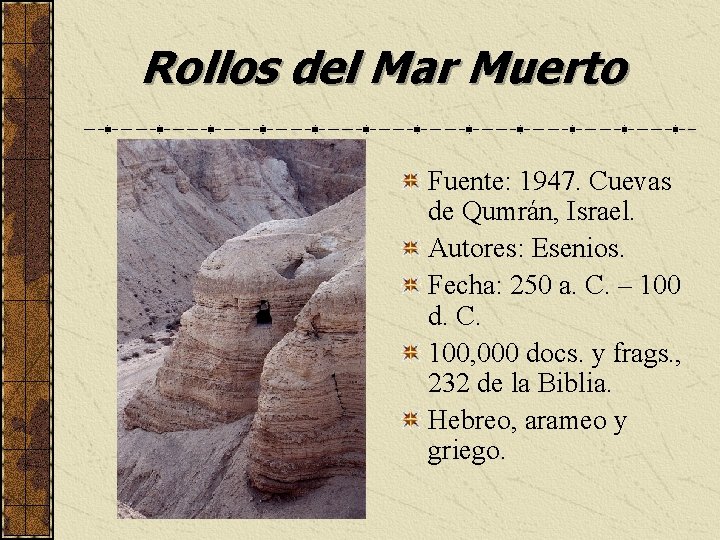 Rollos del Mar Muerto Fuente: 1947. Cuevas de Qumrán, Israel. Autores: Esenios. Fecha: 250
