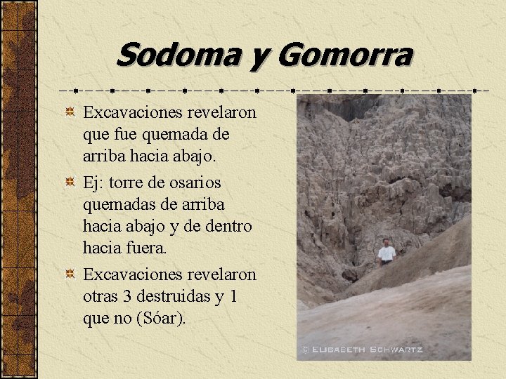 Sodoma y Gomorra Excavaciones revelaron que fue quemada de arriba hacia abajo. Ej: torre