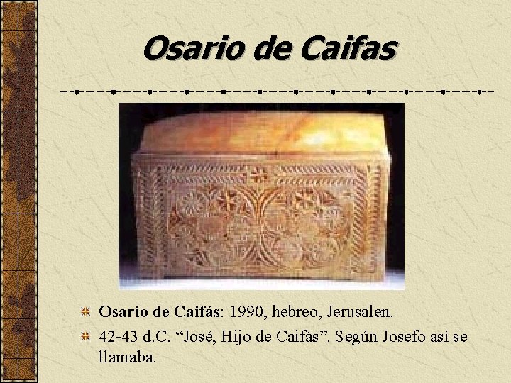 Osario de Caifas Osario de Caifás: 1990, hebreo, Jerusalen. 42 -43 d. C. “José,