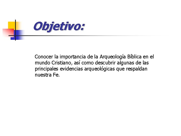 Objetivo: Conocer la importancia de la Arqueología Bíblica en el mundo Cristiano, así como