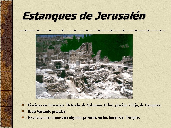 Estanques de Jerusalén Piscinas en Jerusalen: Betesda, de Salomón, Siloé, piscina Vieja, de Ezequías.