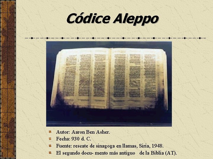 Códice Aleppo Autor: Aaron Ben Asher. Fecha: 930 d. C. Fuente: rescate de sinagoga
