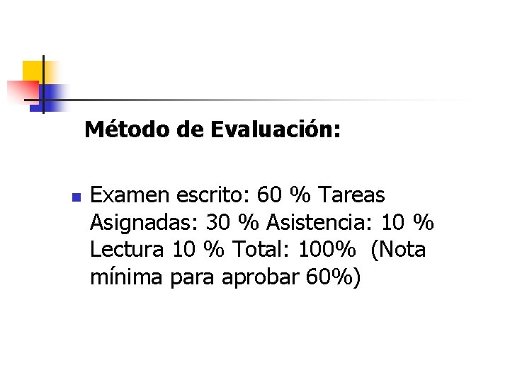Método de Evaluación: n Examen escrito: 60 % Tareas Asignadas: 30 % Asistencia: 10