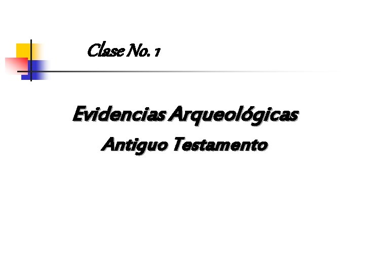 Clase No. 1 Evidencias Arqueológicas Antiguo Testamento 