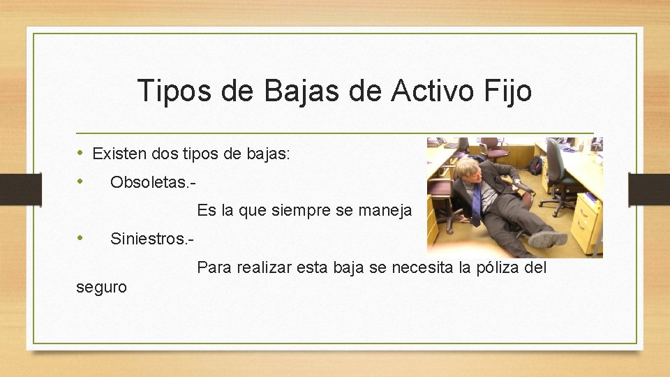 Tipos de Bajas de Activo Fijo • Existen dos tipos de bajas: • Obsoletas.