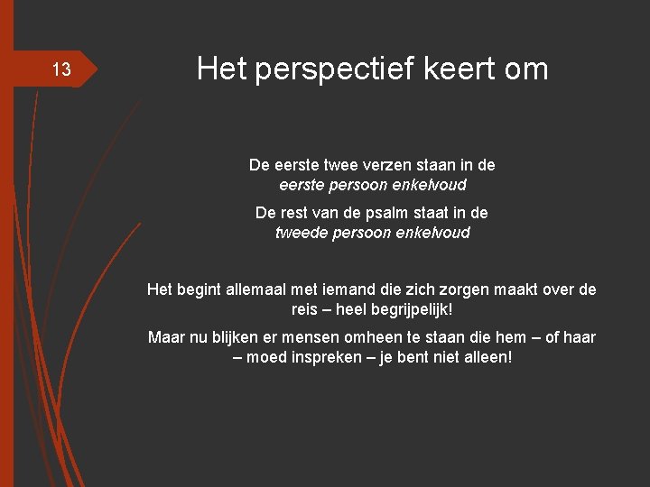 13 Het perspectief keert om De eerste twee verzen staan in de eerste persoon