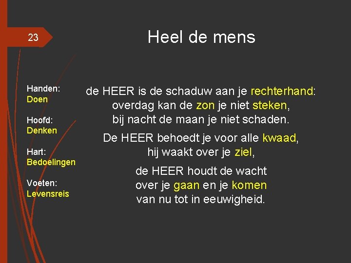 23 Handen: Doen Hoofd: Denken Hart: Bedoelingen Voeten: Levensreis Heel de mens de HEER