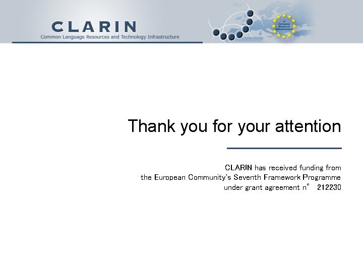 Thank you for your attention CLARIN has received funding from the European Community's Seventh