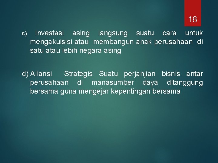 18 c) Investasi asing langsung suatu cara untuk mengakuisisi atau membangun anak perusahaan di