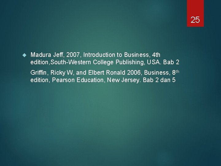 25 Madura Jeff, 2007, Introduction to Business, 4 th edition, South-Western College Publishing, USA.
